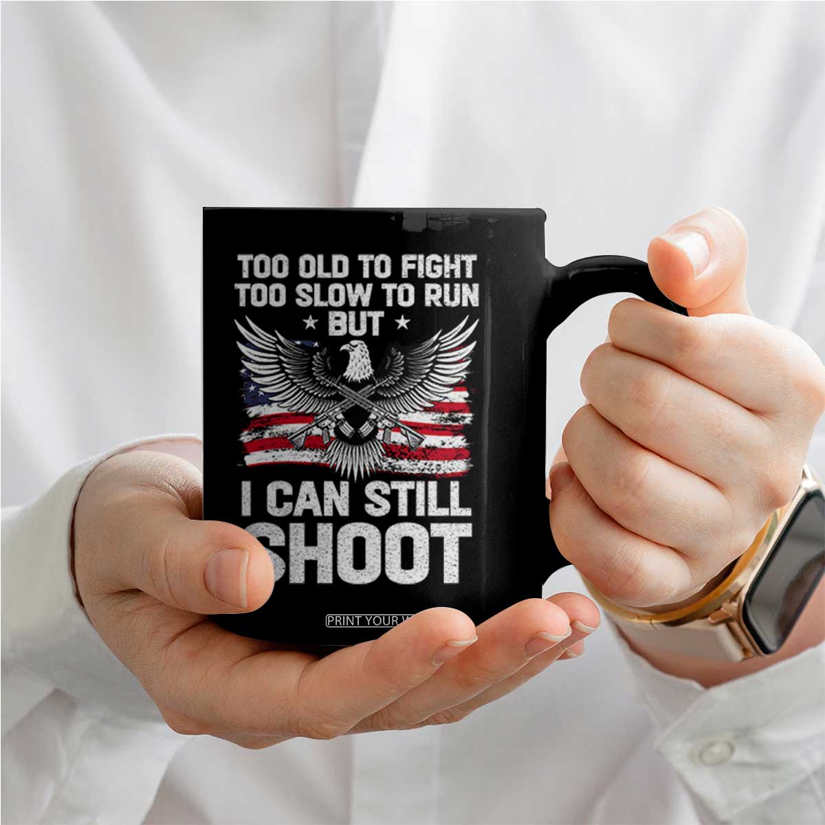 Patriotic Gun Rights Eagle Coffee Mug Too Old To Fight Too Slow To Run But Can Still Shoot TS02 Print Your Wear