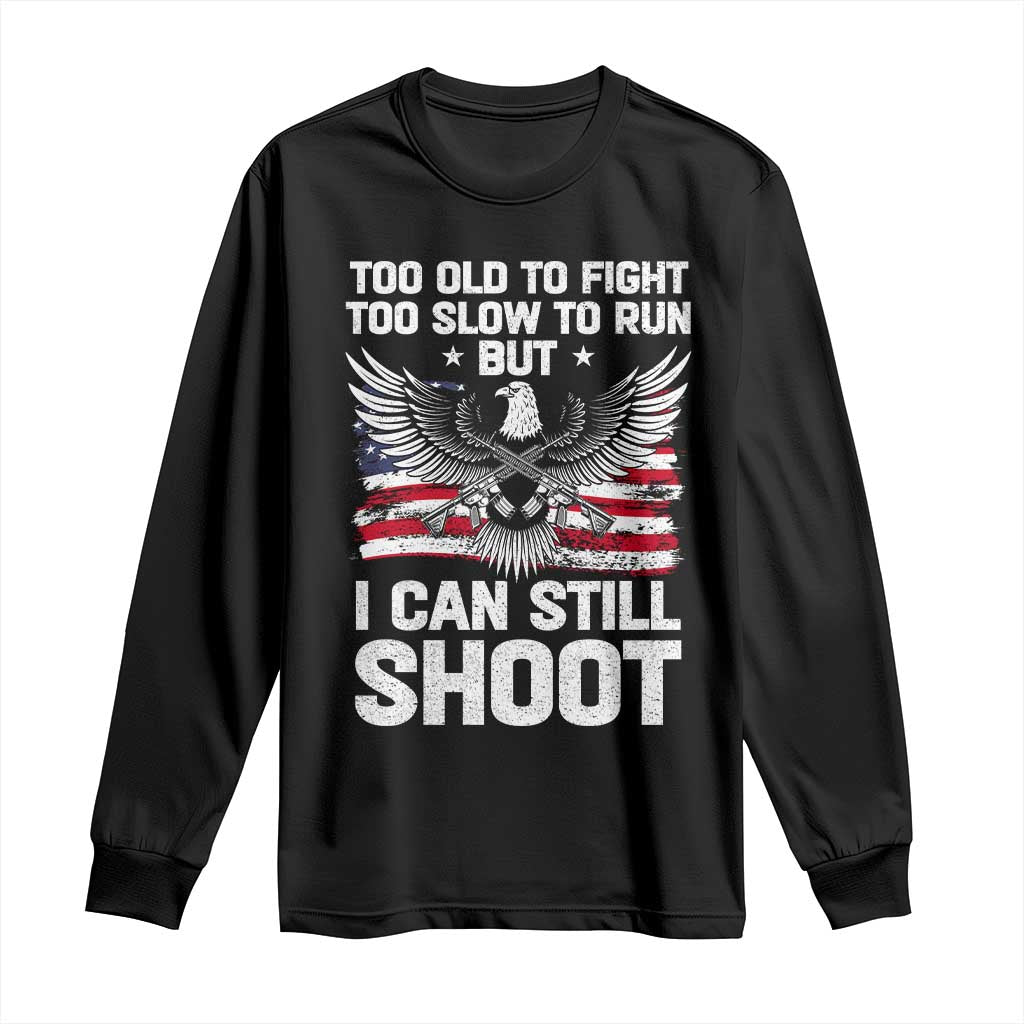 Patriotic Gun Rights Eagle Long Sleeve Shirt Too Old To Fight Too Slow To Run But Can Still Shoot TS02 Black Print Your Wear