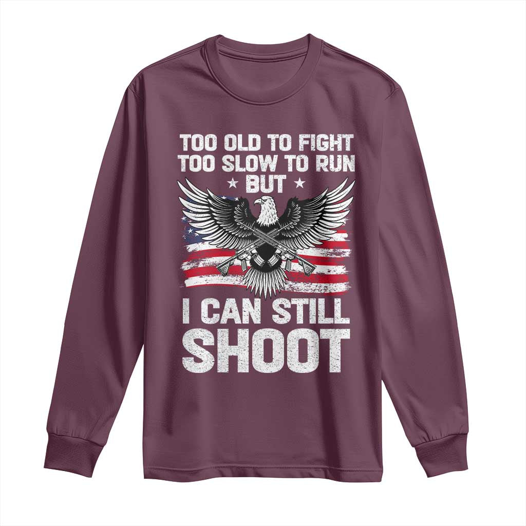 Patriotic Gun Rights Eagle Long Sleeve Shirt Too Old To Fight Too Slow To Run But Can Still Shoot TS02 Maroon Print Your Wear