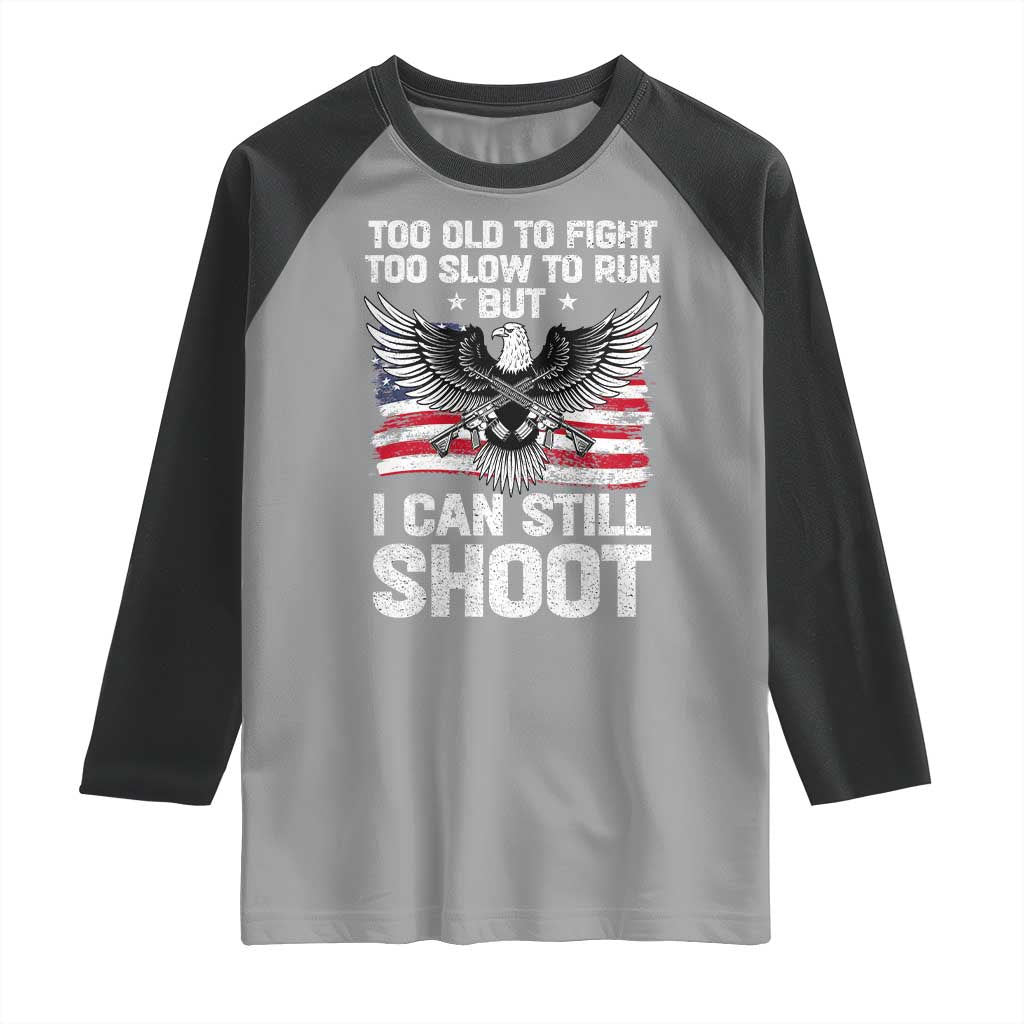 Patriotic Gun Rights Eagle Raglan Shirt Too Old To Fight Too Slow To Run But Can Still Shoot TS02 Sport Gray Black Print Your Wear