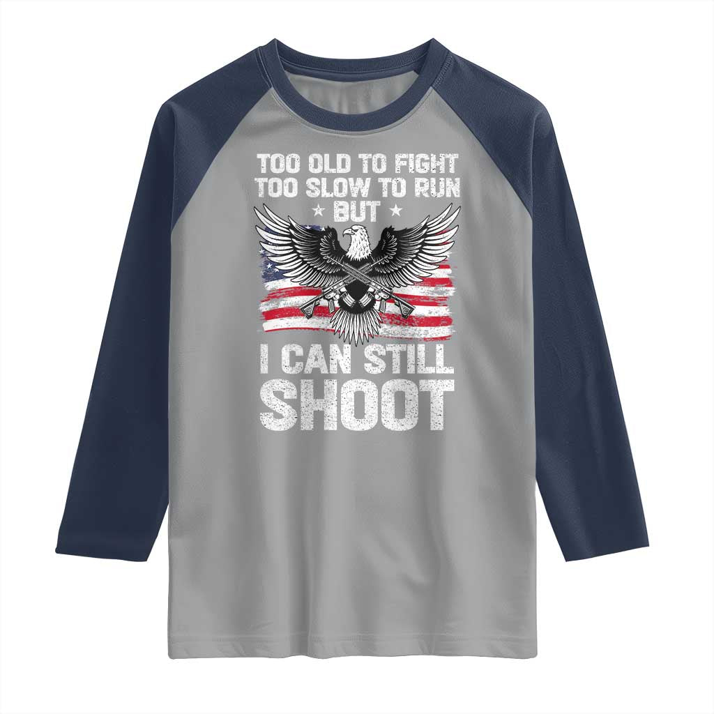 Patriotic Gun Rights Eagle Raglan Shirt Too Old To Fight Too Slow To Run But Can Still Shoot TS02 Sport Gray Navy Print Your Wear