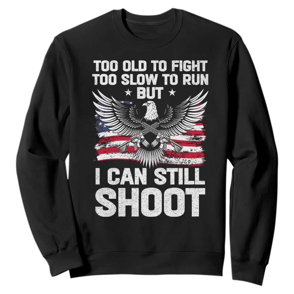 Patriotic Gun Rights Eagle Sweatshirt Too Old To Fight Too Slow To Run But Can Still Shoot TS02 Black Print Your Wear