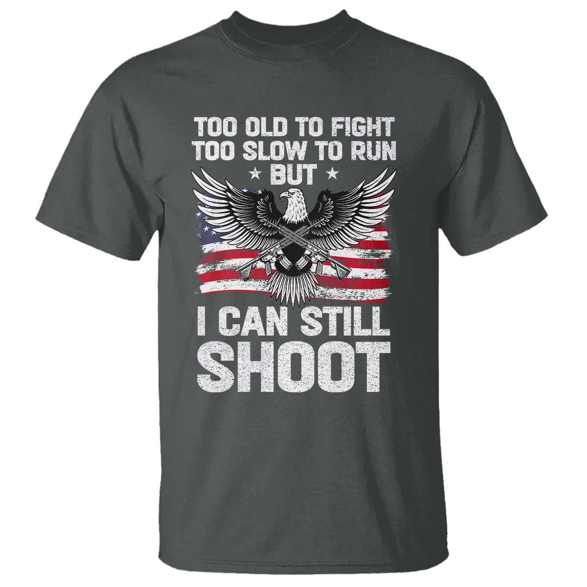 Patriotic Gun Rights Eagle T Shirt Too Old To Fight Too Slow To Run But Can Still Shoot TS02 Dark Heather Print Your Wear