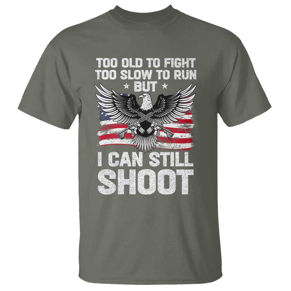 Patriotic Gun Rights Eagle T Shirt Too Old To Fight Too Slow To Run But Can Still Shoot TS02 Military Green Print Your Wear