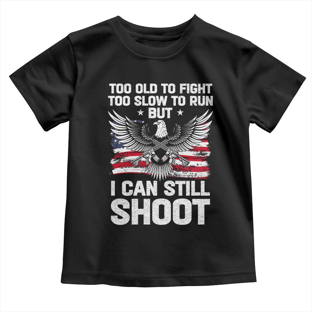 Patriotic Gun Rights Eagle Toddler T Shirt Too Old To Fight Too Slow To Run But Can Still Shoot TS02 Black Print Your Wear