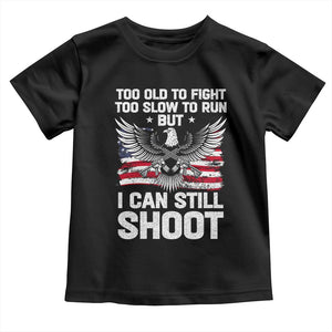 Patriotic Gun Rights Eagle Toddler T Shirt Too Old To Fight Too Slow To Run But Can Still Shoot TS02 Black Print Your Wear