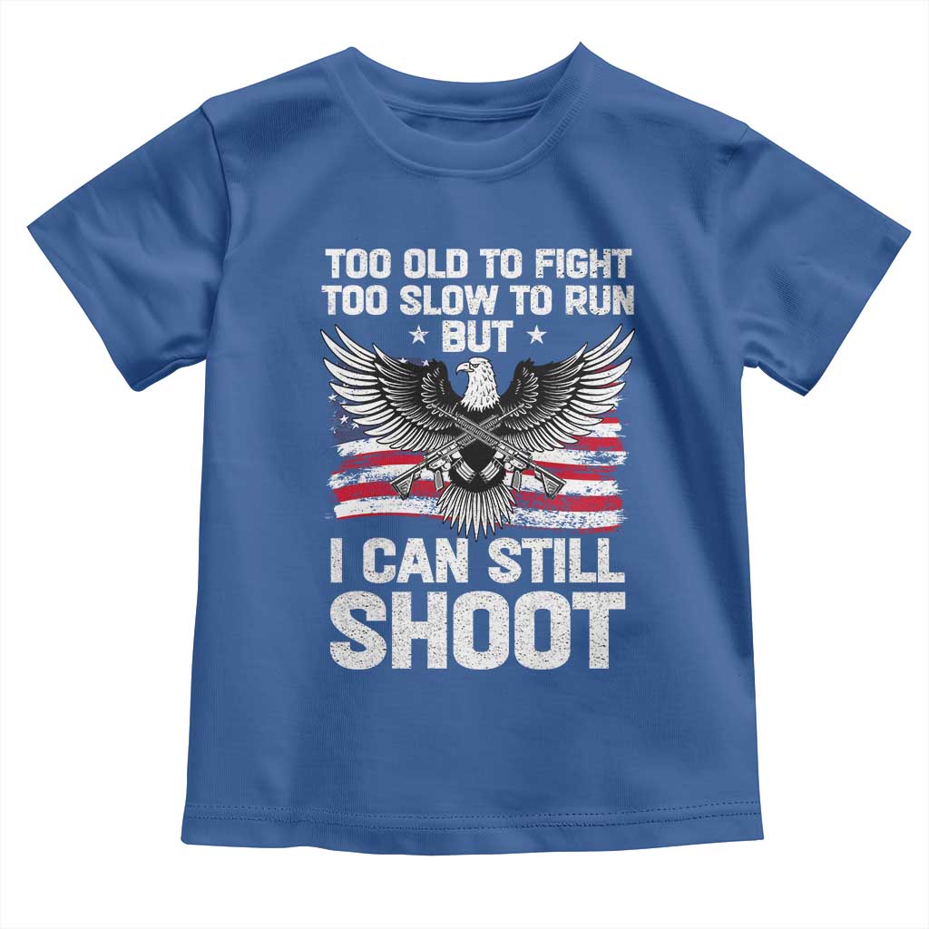 Patriotic Gun Rights Eagle Toddler T Shirt Too Old To Fight Too Slow To Run But Can Still Shoot TS02 Royal Blue Print Your Wear