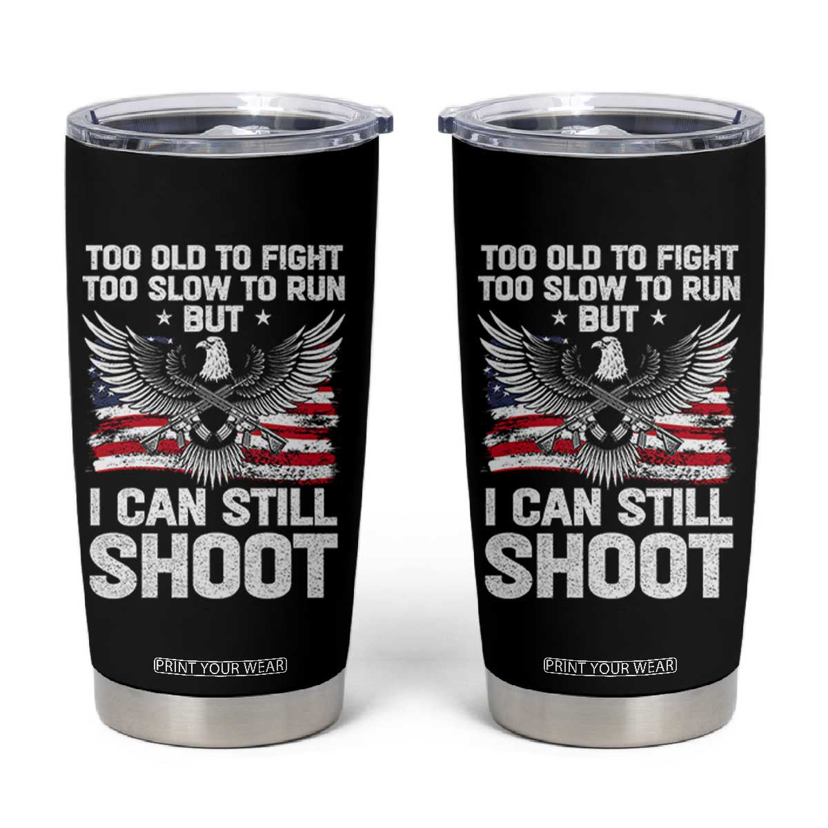 Patriotic Gun Rights Eagle Tumbler Cup Too Old To Fight Too Slow To Run But Can Still Shoot TS02 Black Print Your Wear