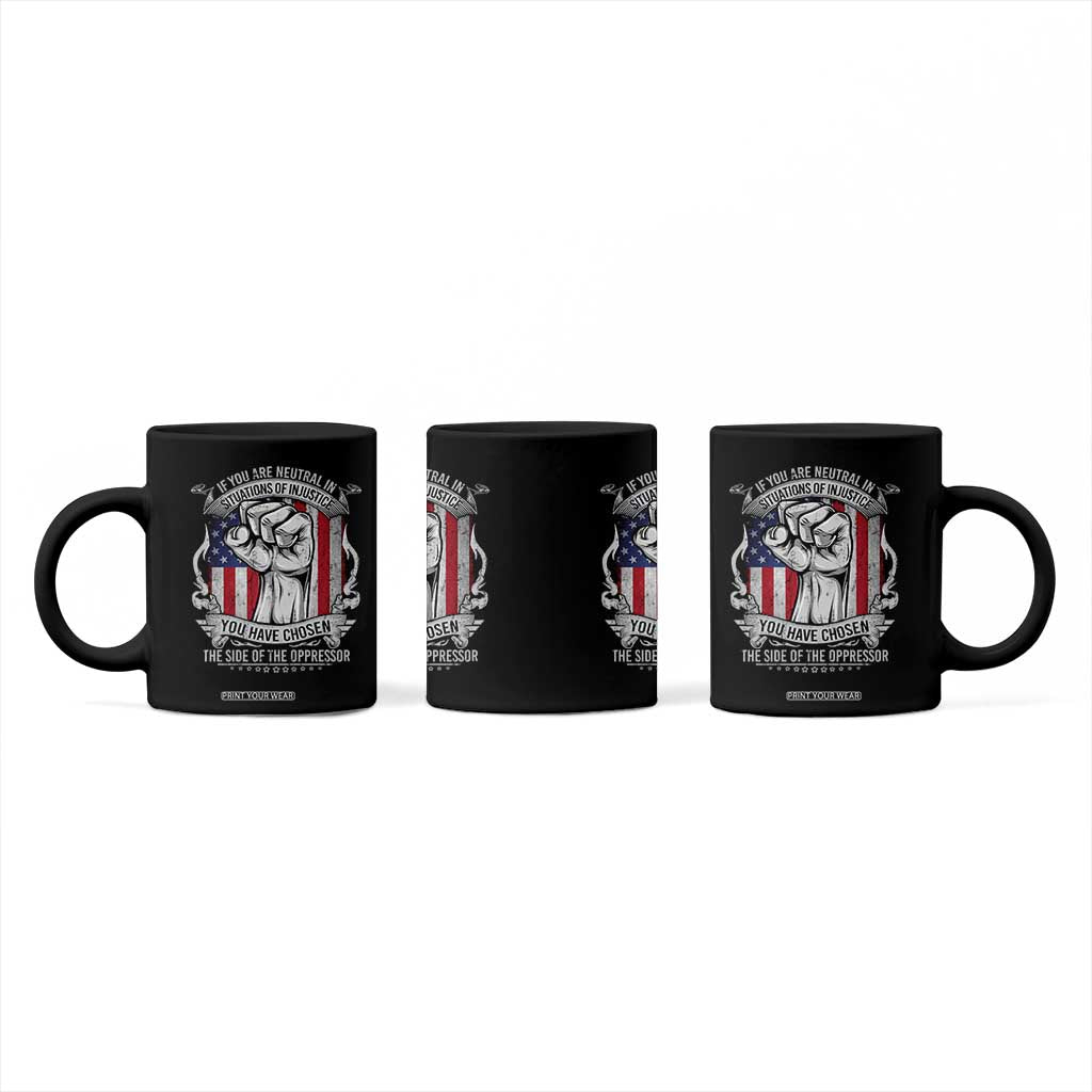 Patriotic Justice Coffee Mug If You Are Neutral In Situations Of Injustice You Have Chosen The Side Of The Oppressor TS09 Print Your Wear
