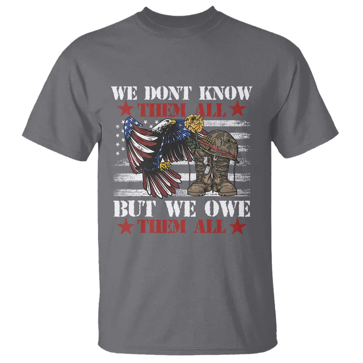 Patriotic Memorial Day T Shirt We Don't Know Them All But We Owe Them All TS02 Charcoal Print Your Wear
