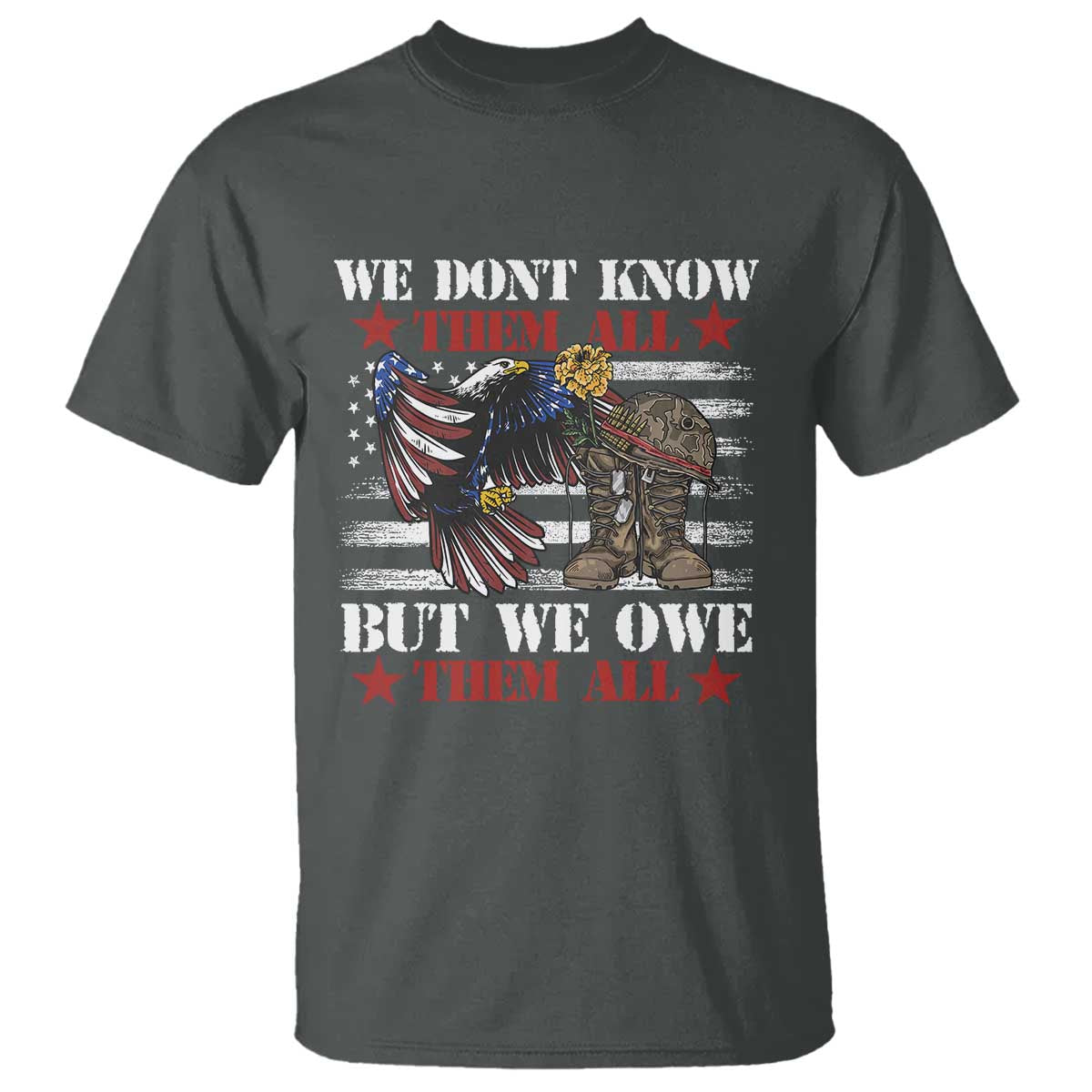 Patriotic Memorial Day T Shirt We Don't Know Them All But We Owe Them All TS02 Dark Heather Print Your Wear