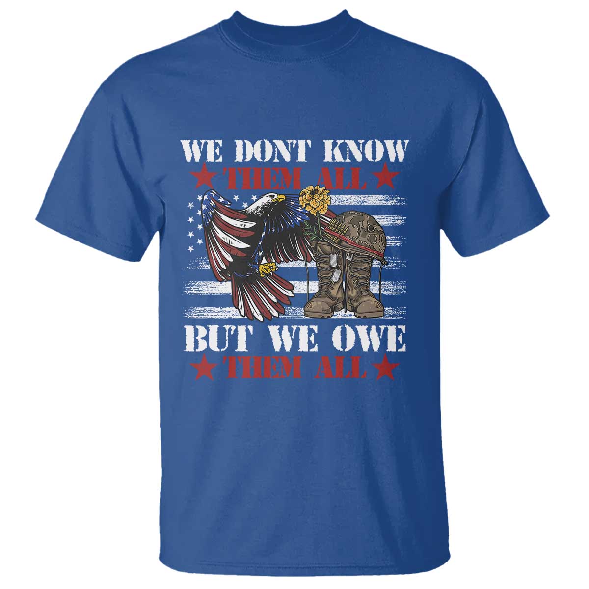 Patriotic Memorial Day T Shirt We Don't Know Them All But We Owe Them All TS02 Royal Blue Print Your Wear