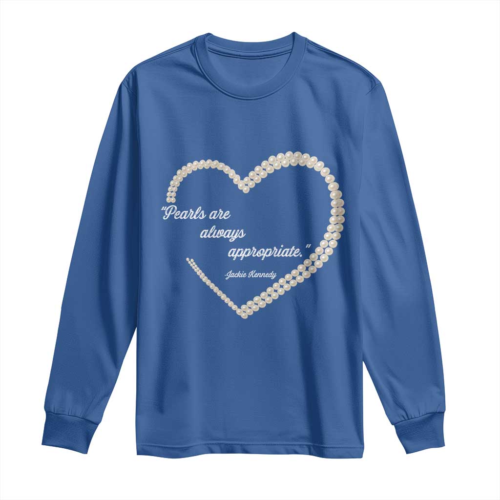 Pearls Are Always Appropriate Long Sleeve Shirt Jacqueline Kennedy Quotes TS11 Royal Blue Print Your Wear