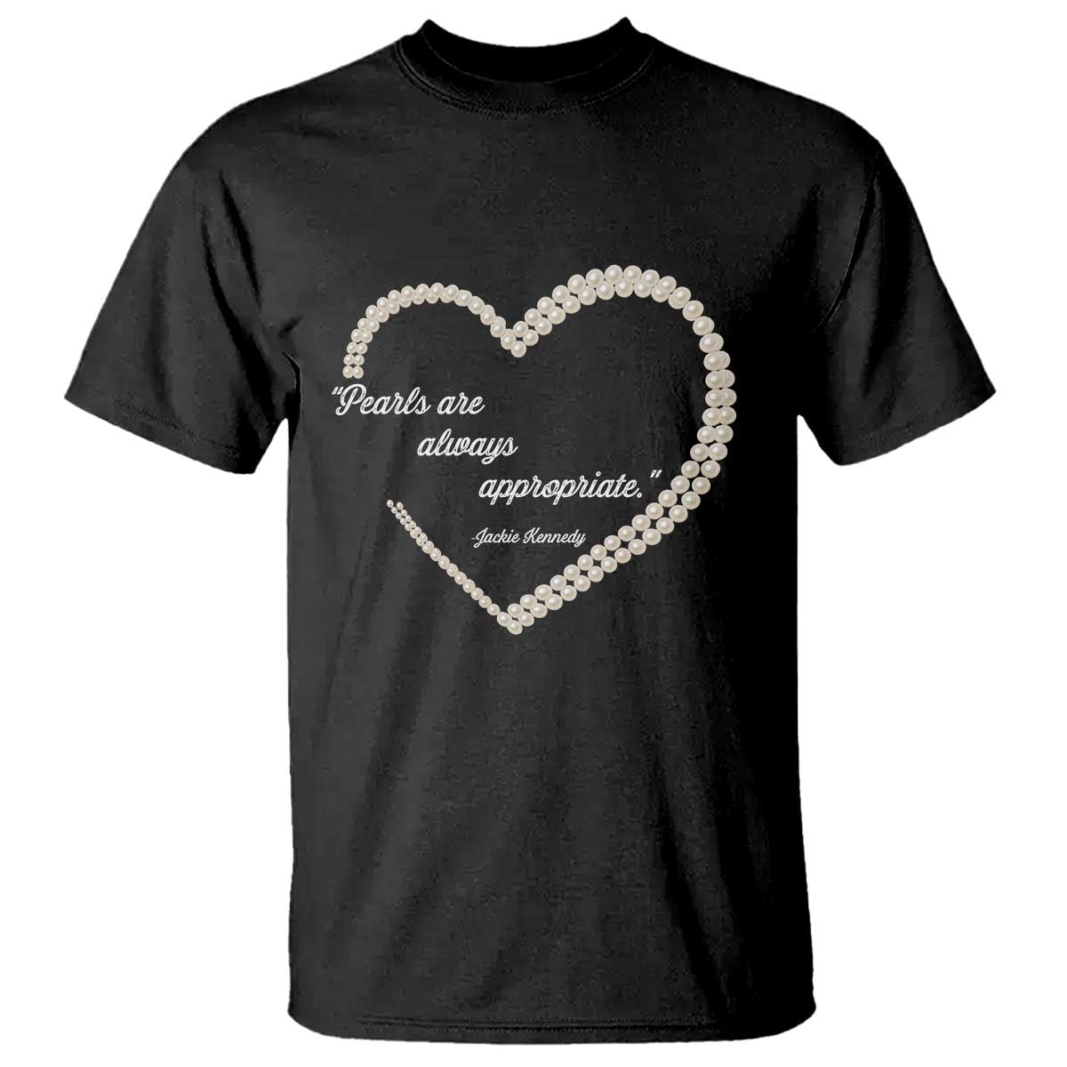 Pearls Are Always Appropriate T Shirt Jacqueline Kennedy Quotes TS11 Black Print Your Wear