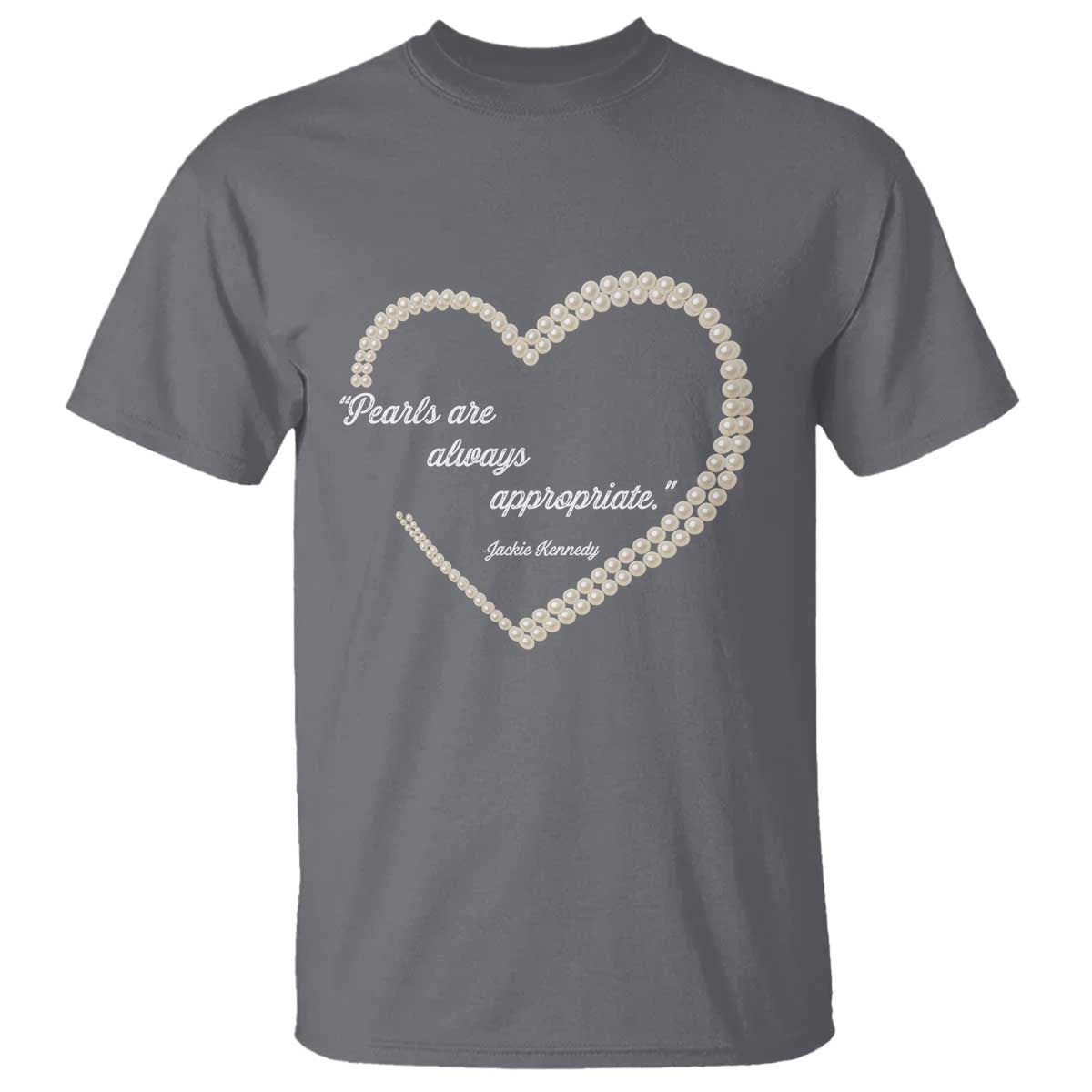 Pearls Are Always Appropriate T Shirt Jacqueline Kennedy Quotes TS11 Charcoal Print Your Wear