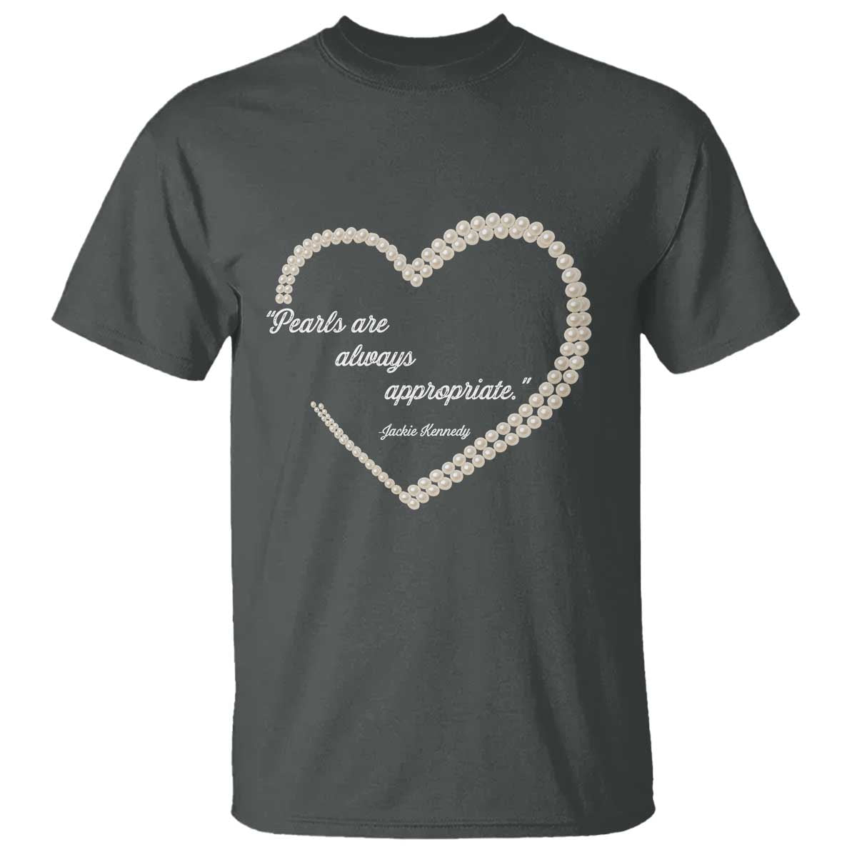 Pearls Are Always Appropriate T Shirt Jacqueline Kennedy Quotes TS11 Dark Heather Print Your Wear