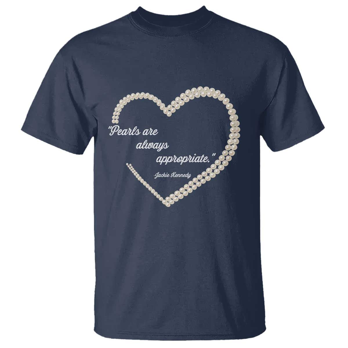 Pearls Are Always Appropriate T Shirt Jacqueline Kennedy Quotes TS11 Navy Print Your Wear