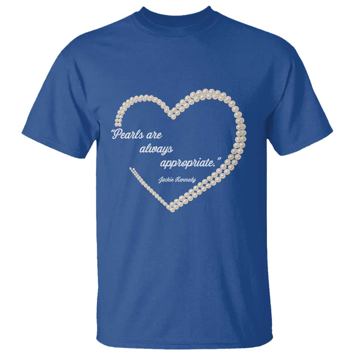 Pearls Are Always Appropriate T Shirt Jacqueline Kennedy Quotes TS11 Royal Blue Print Your Wear