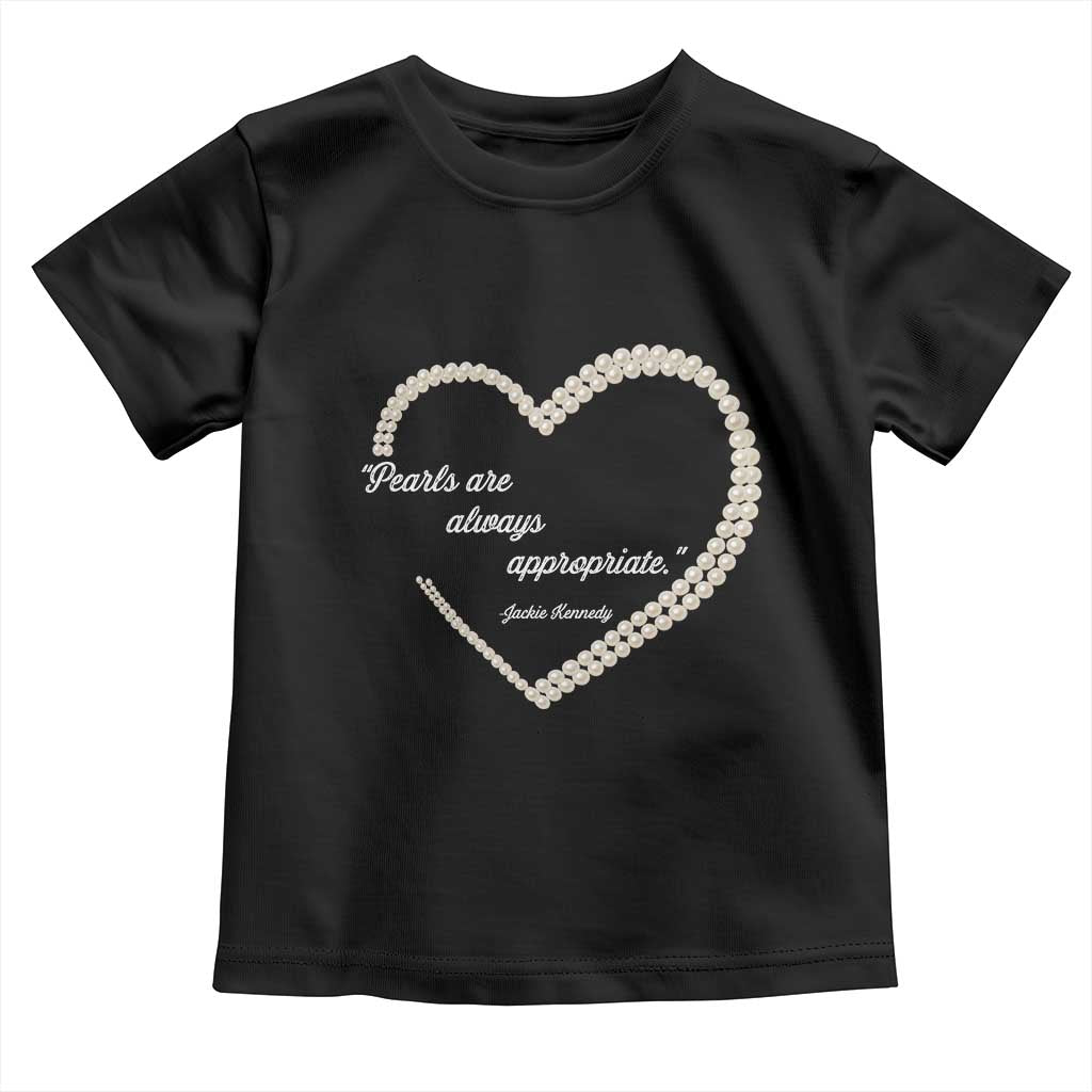 Pearls Are Always Appropriate Toddler T Shirt Jacqueline Kennedy Quotes TS11 Black Print Your Wear