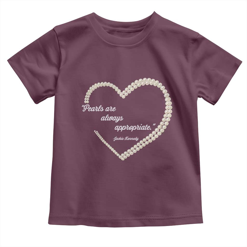 Pearls Are Always Appropriate Toddler T Shirt Jacqueline Kennedy Quotes TS11 Maroon Print Your Wear
