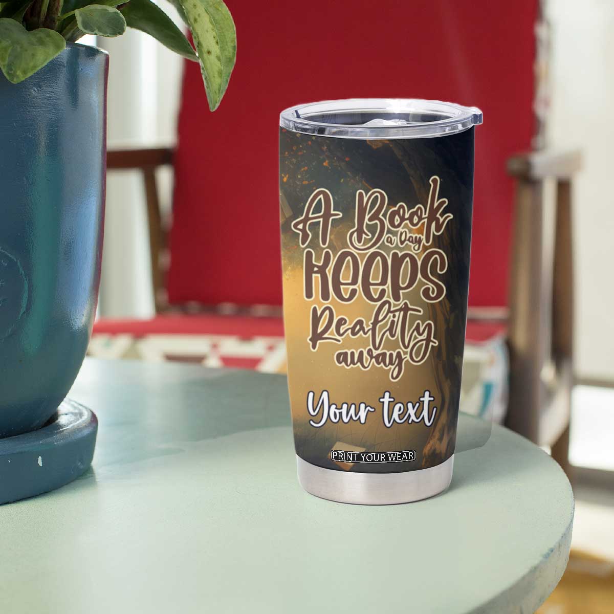 Personalized Book Tumbler Cup Quote A Book A Day Keeps Reality Away Design TS04 Print Your Wear