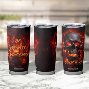 Personalized Fire Skull Tumbler Cup with Be Badass Everyday Quote TS04 Print Your Wear