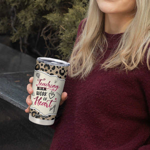 Personalized Inspirational Teacher Quote Tumbler Cup Teaching Is A Work Of Heart TS04 Print Your Wear