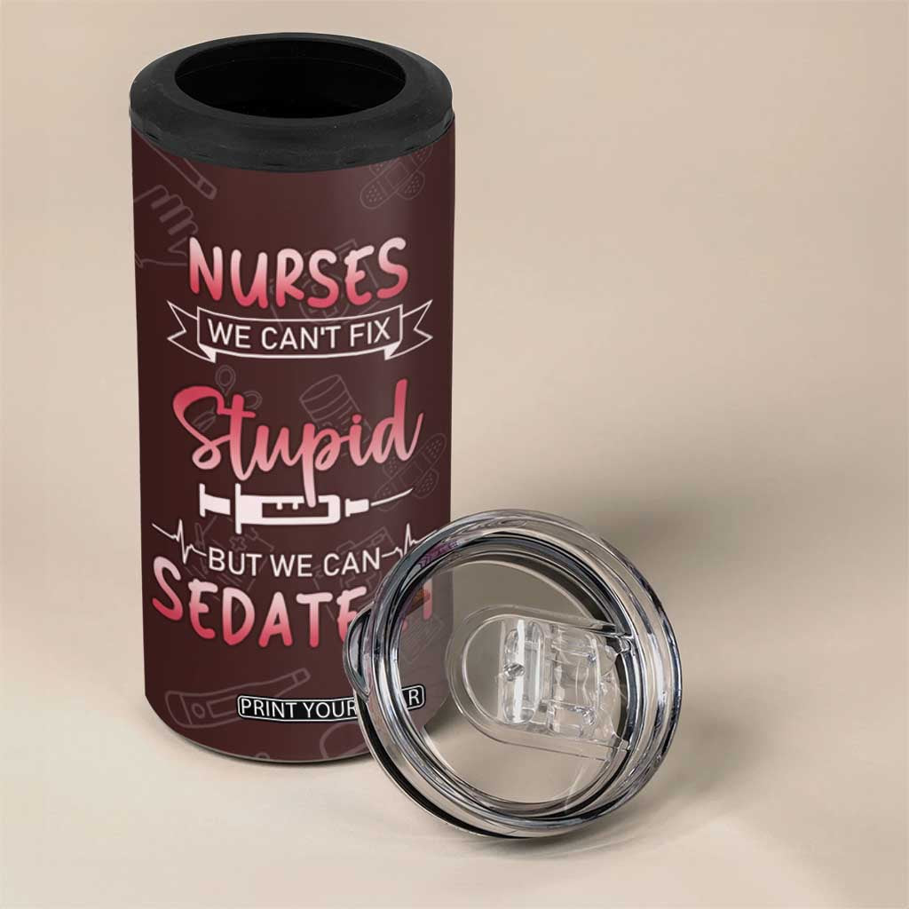 Personalized Nurse 4 in 1 Can Cooler Tumbler Saying We Cant Fix Stupid But We Can Sedate It Design TS04 Print Your Wear