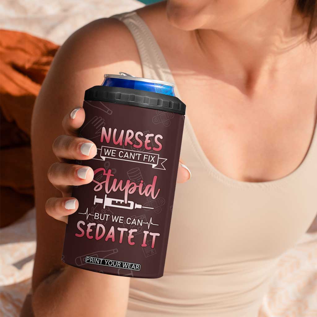 Personalized Nurse 4 in 1 Can Cooler Tumbler Saying We Cant Fix Stupid But We Can Sedate It Design TS04 Print Your Wear