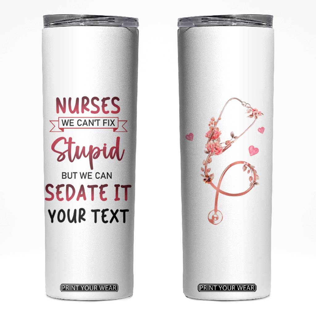 Personalized Nurse Skinny Tumbler Quote We Can't Fix Stupid But We Can Sedate It TS04 White Print Your Wear