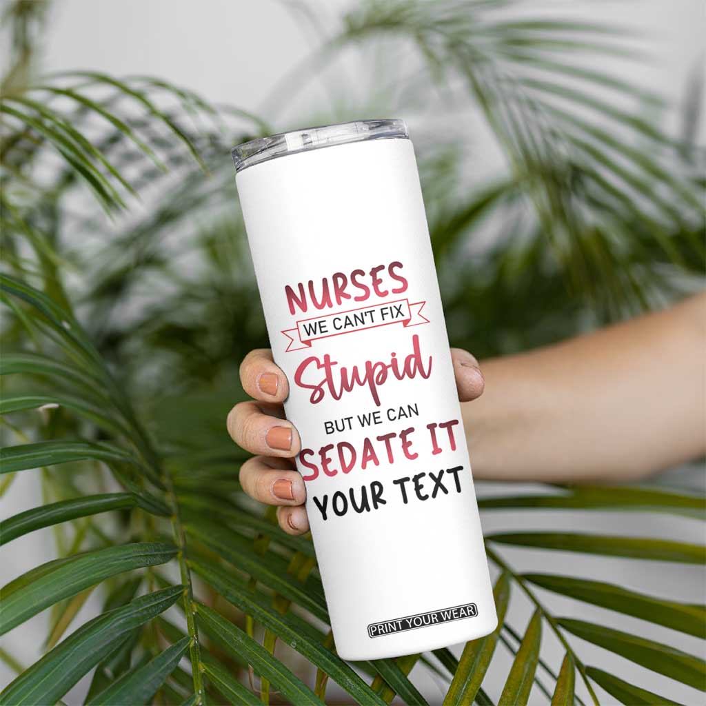 Personalized Nurse Skinny Tumbler Quote We Can't Fix Stupid But We Can Sedate It TS04 Print Your Wear