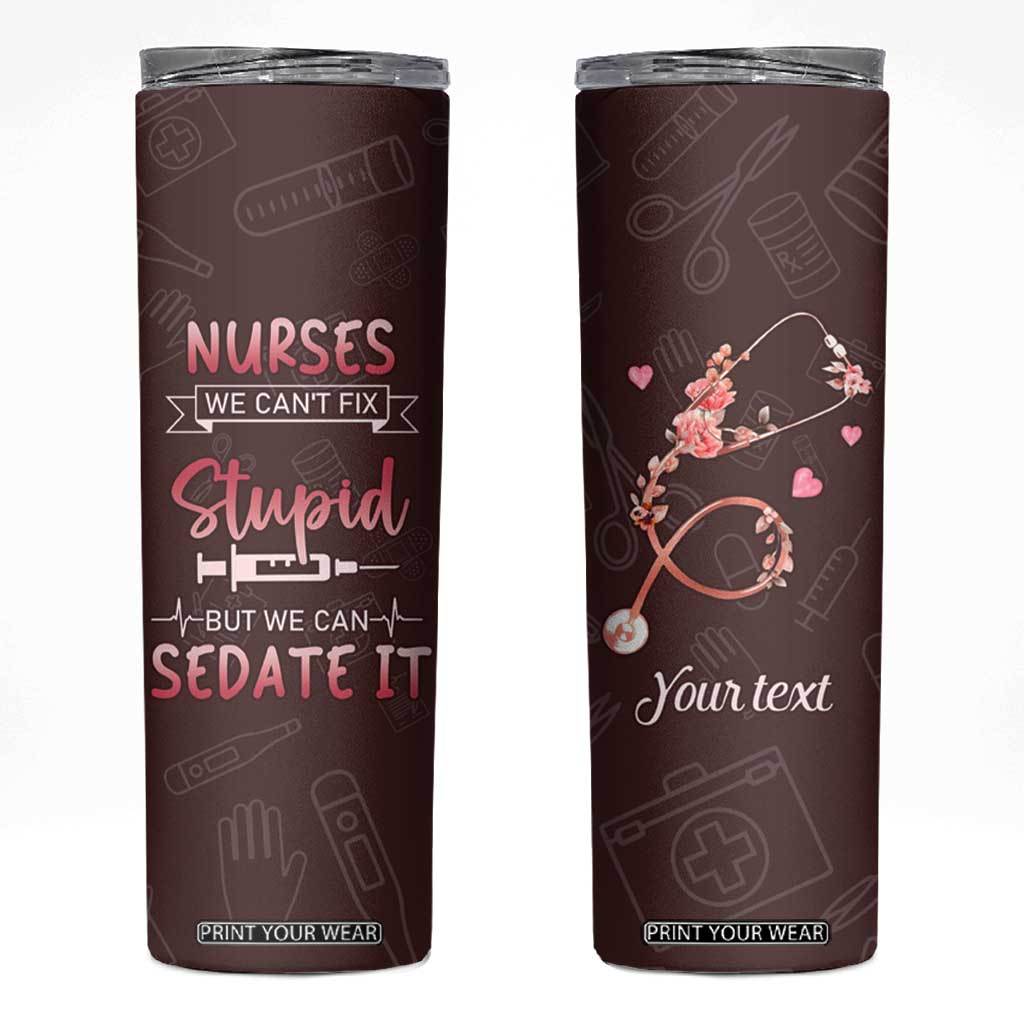 Personalized Nurse Skinny Tumbler Saying We Cant Fix Stupid But We Can Sedate It Design TS04 Multicolor Print Your Wear