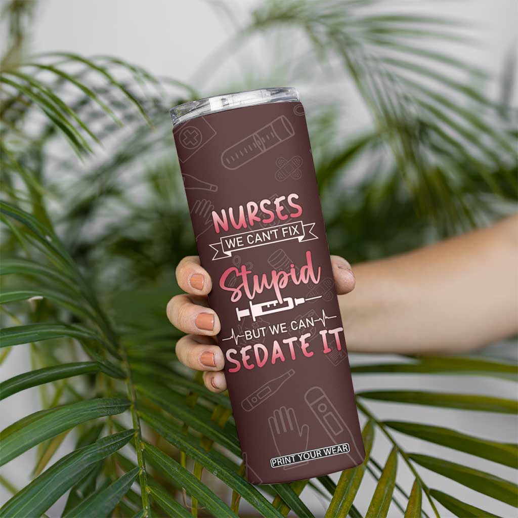 Personalized Nurse Skinny Tumbler Saying We Cant Fix Stupid But We Can Sedate It Design TS04 Print Your Wear