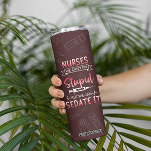Personalized Nurse Skinny Tumbler Saying We Cant Fix Stupid But We Can Sedate It Design TS04 Print Your Wear