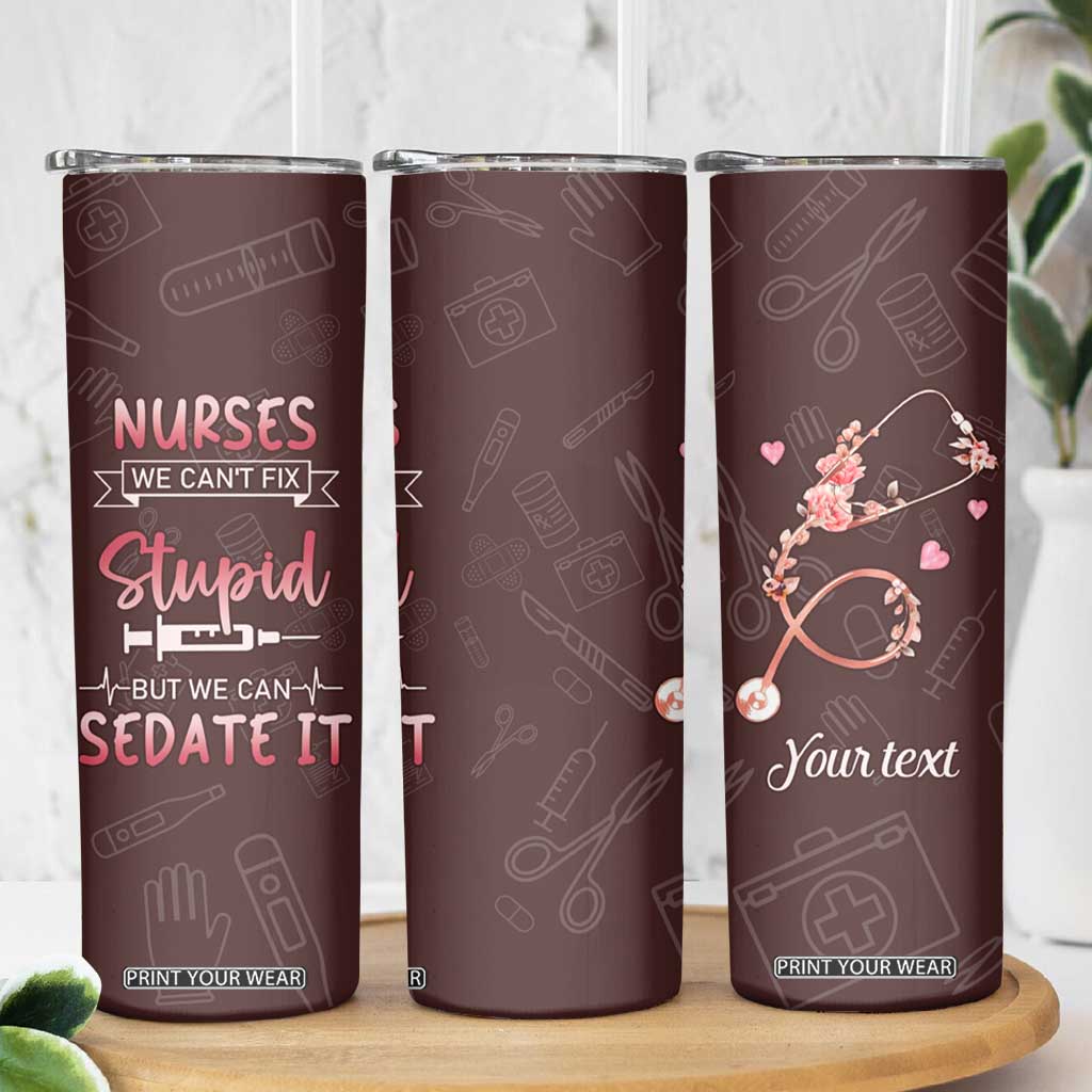 Personalized Nurse Skinny Tumbler Saying We Cant Fix Stupid But We Can Sedate It Design TS04 Print Your Wear