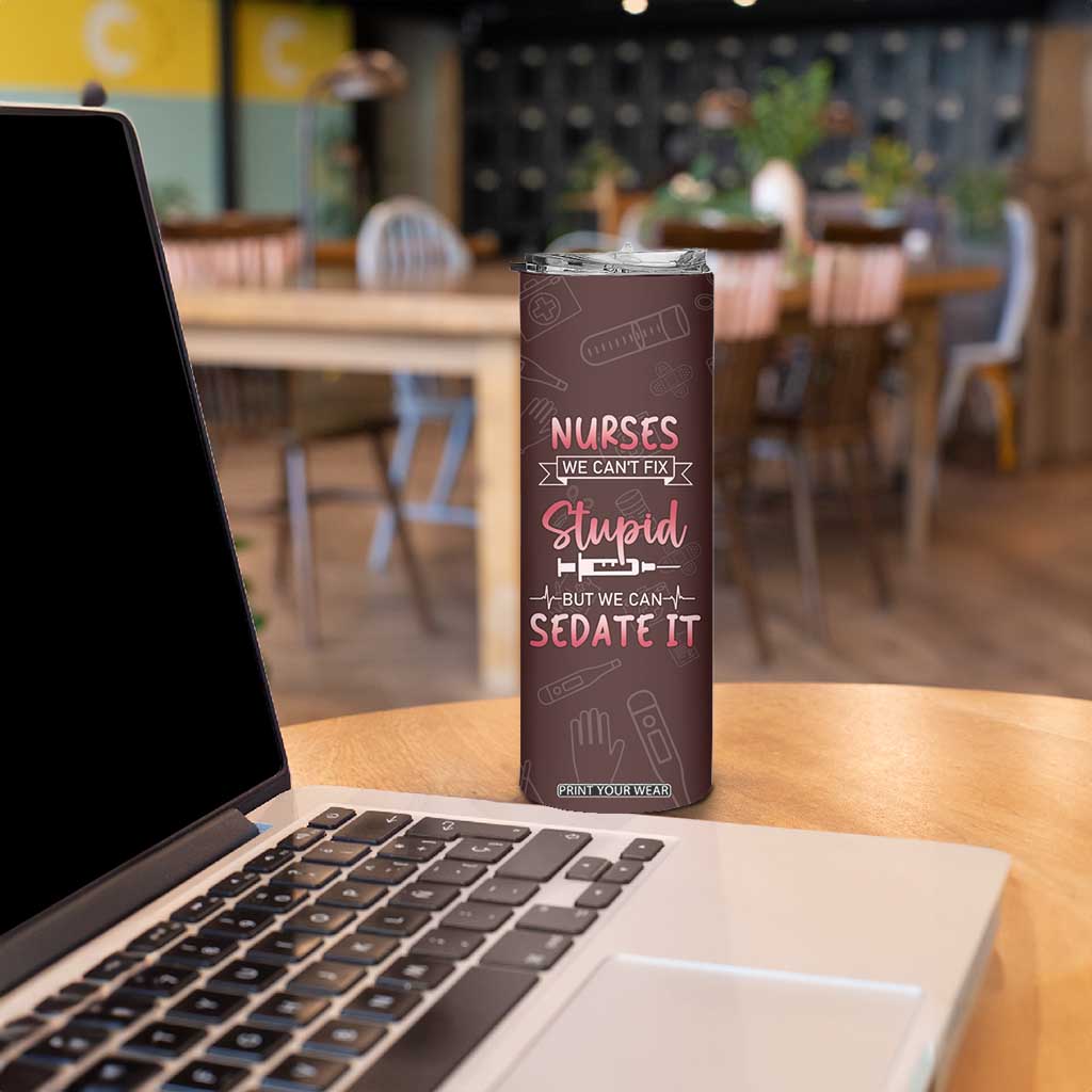 Personalized Nurse Skinny Tumbler Saying We Cant Fix Stupid But We Can Sedate It Design TS04 Print Your Wear