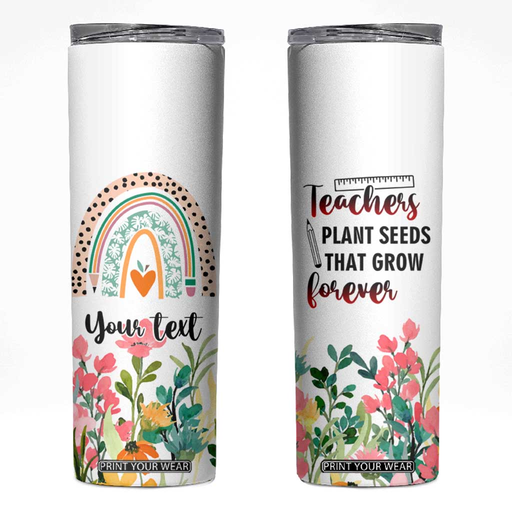 Personalized Teacher Message Skinny Tumbler Teachers Plant Seeds That Grow Forever Design TS04 Multicolor Print Your Wear