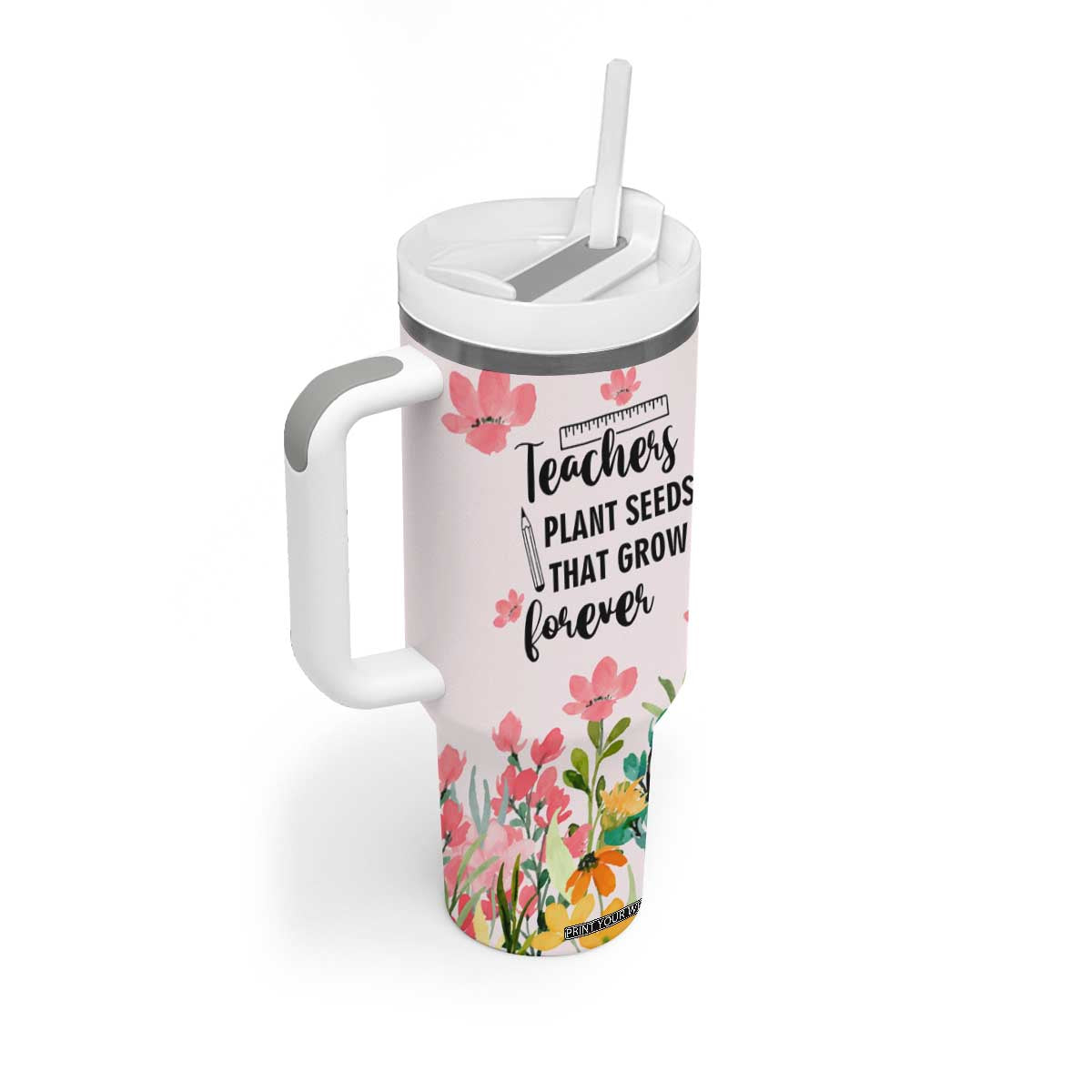 Personalized Teacher Quote Tumbler With Handle Teachers Plant Seeds That Grow Forever TS04 Print Your Wear