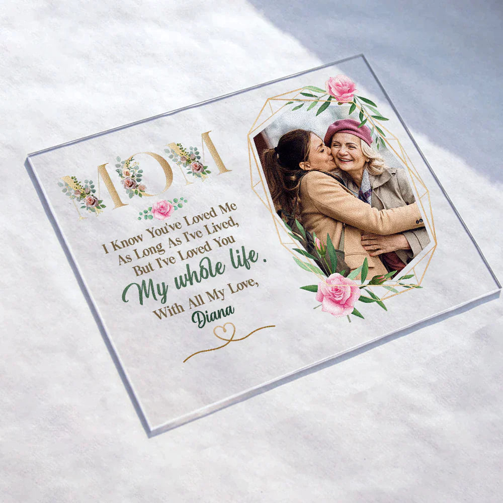 Personalized Photo Acrylic Plaque Mom Ive Loved You My Whole Life CTM Custom - Printyourwear