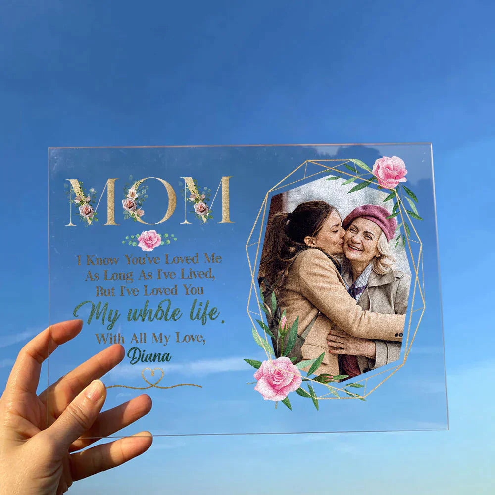 Personalized Photo Acrylic Plaque Mom Ive Loved You My Whole Life CTM Custom - Printyourwear