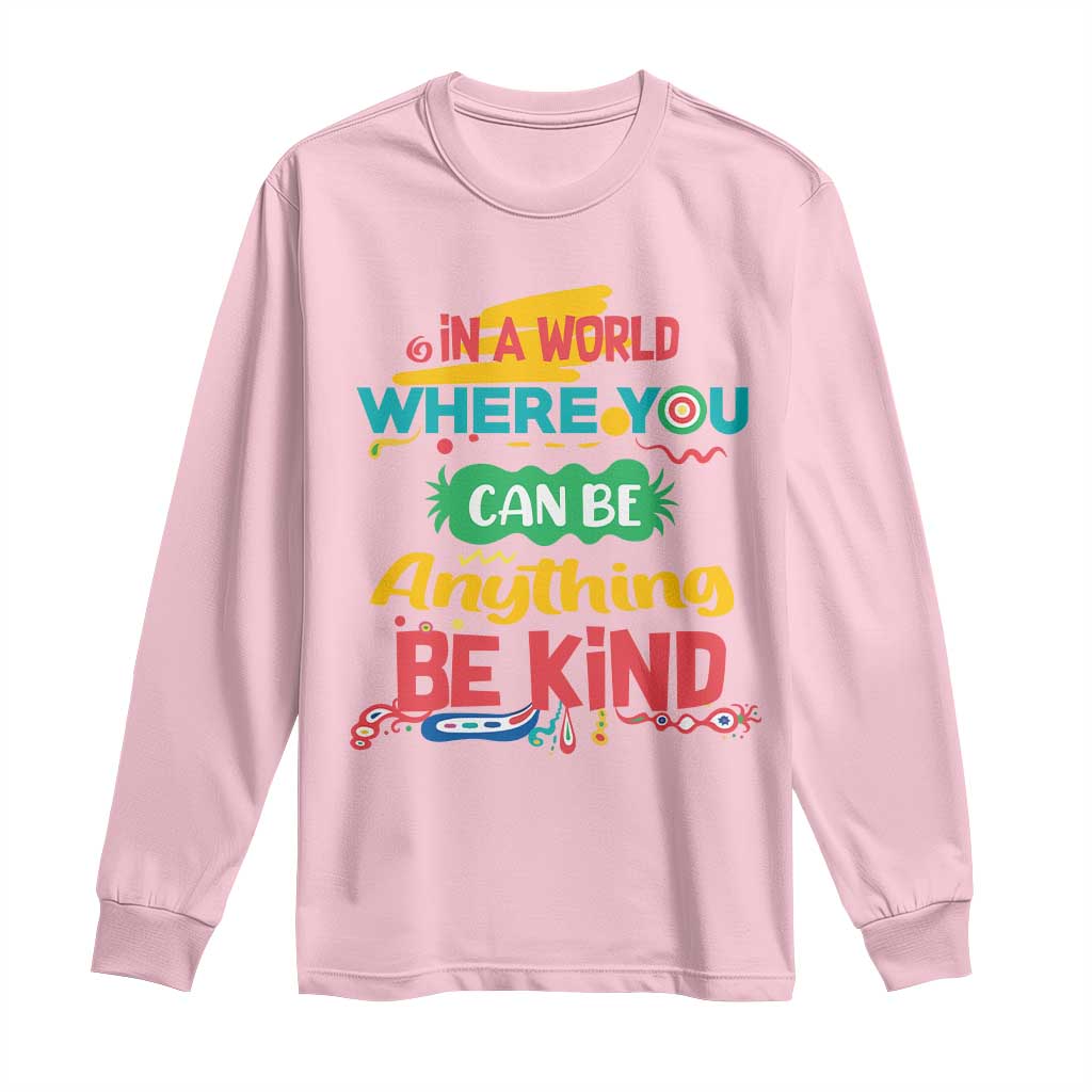 Pink Shirt Day Long Sleeve Shirt In A World Where You Can Be Anything Be Kind Choose Kindness TS02 Light Pink Print Your Wear