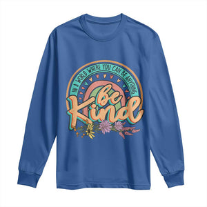 Pink Shirt Day Long Sleeve Shirt In A World Where You Can Be Anything Be Kind Rainbow Choose Kindness TS02 Royal Blue Print Your Wear