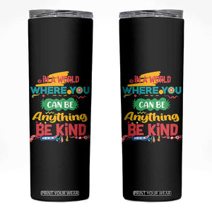 Pink Shirt Day Skinny Tumbler In A World Where You Can Be Anything Be Kind Choose Kindness TS02 Black Print Your Wear