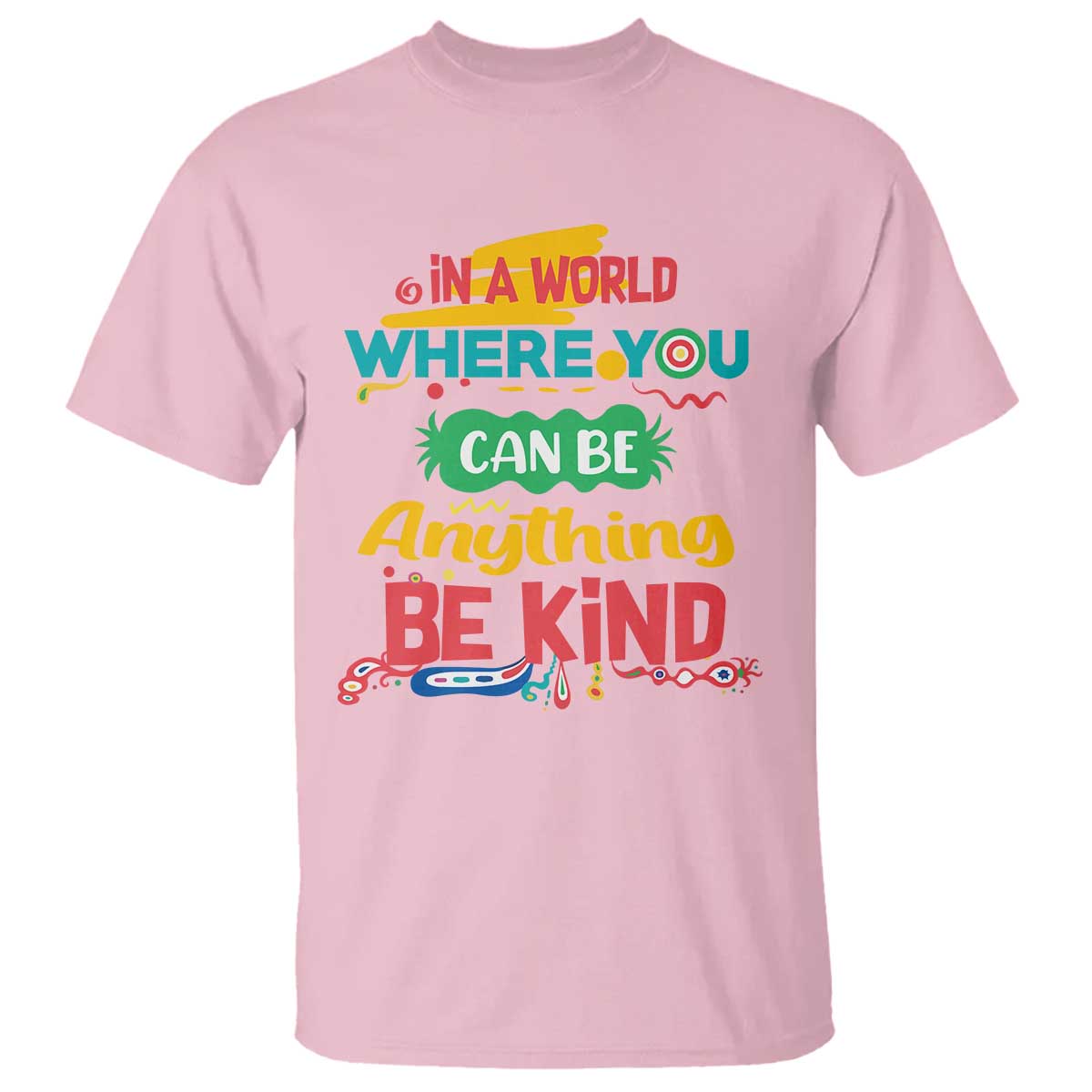Pink Shirt Day T Shirt In A World Where You Can Be Anything Be Kind Choose Kindness TS02 Light Pink Print Your Wear
