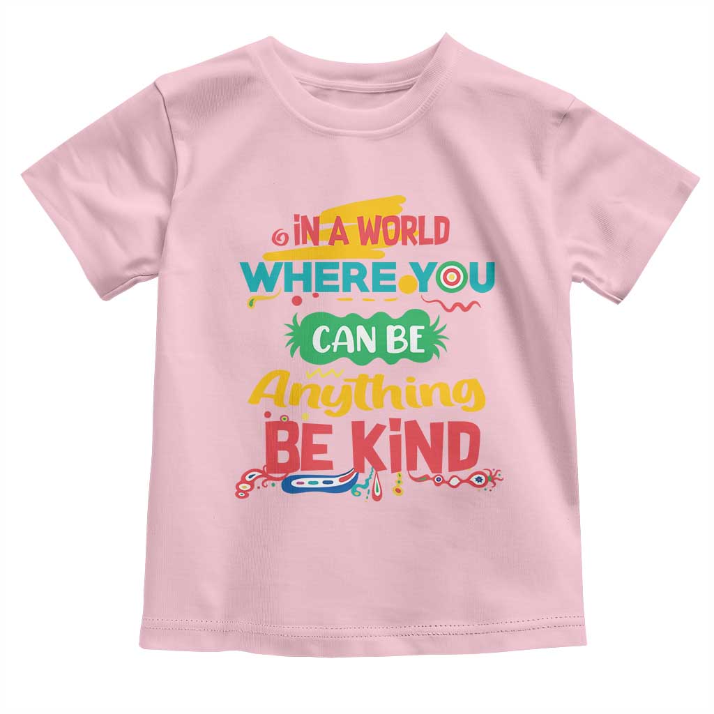 Pink Shirt Day Toddler T Shirt In A World Where You Can Be Anything Be Kind Choose Kindness TS02 Light Pink Print Your Wear