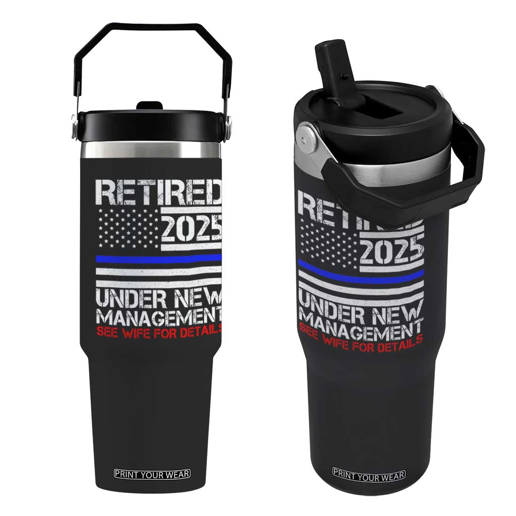 Police Retirement 2025 Flip Straw Tumbler Funny Retired Under New Management See Wife For Details TS10 One Size: 30 oz Black Print Your Wear