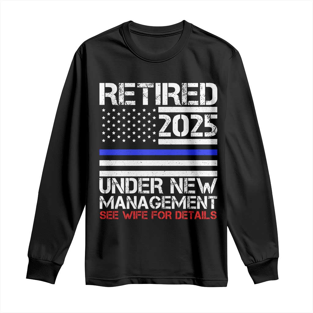 Police Retirement 2025 Long Sleeve Shirt Funny Retired Under New Management See Wife For Details TS10 Black Print Your Wear