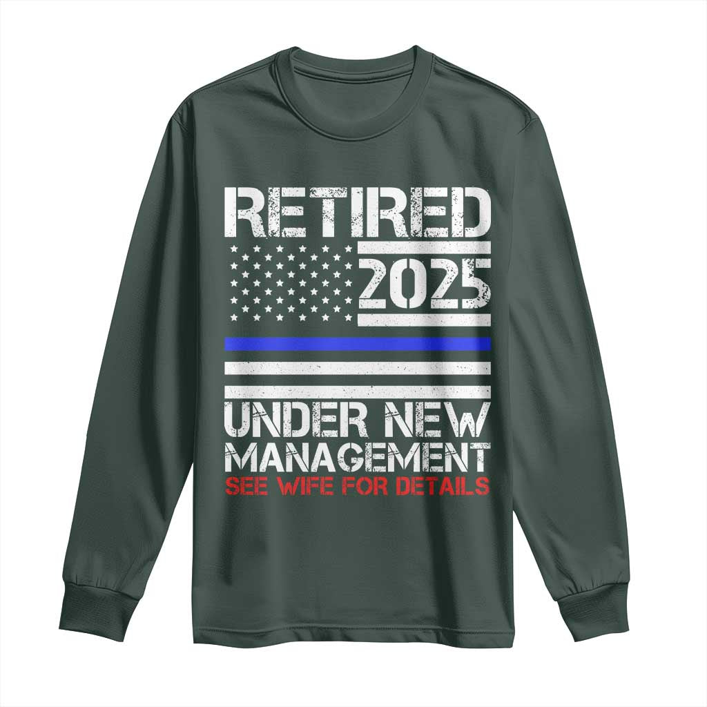 Police Retirement 2025 Long Sleeve Shirt Funny Retired Under New Management See Wife For Details TS10 Dark Forest Green Print Your Wear