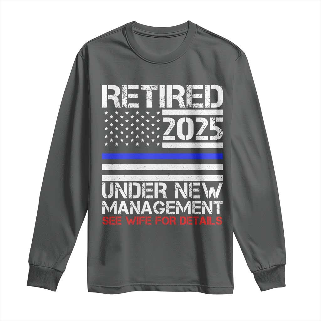 Police Retirement 2025 Long Sleeve Shirt Funny Retired Under New Management See Wife For Details TS10 Dark Heather Print Your Wear