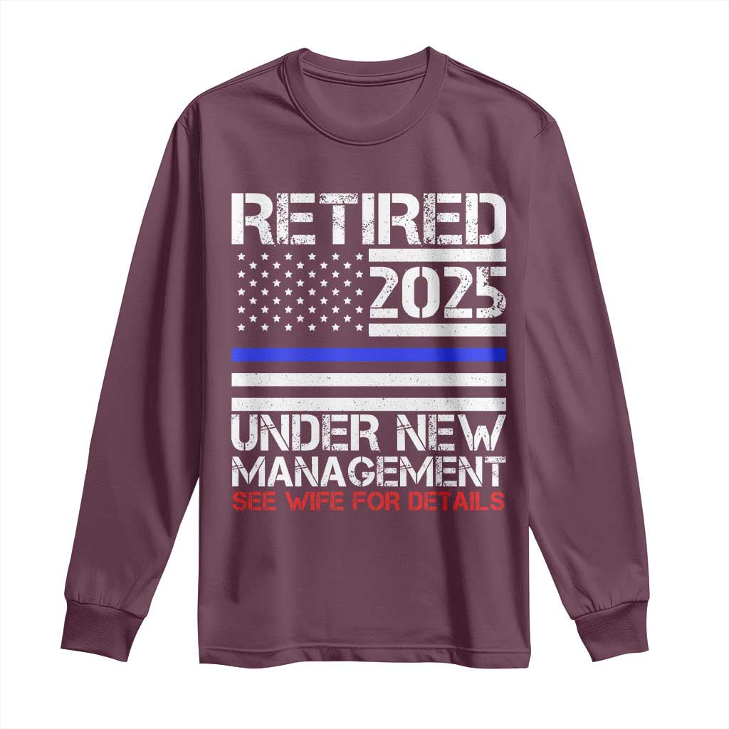 Police Retirement 2025 Long Sleeve Shirt Funny Retired Under New Management See Wife For Details TS10 Maroon Print Your Wear